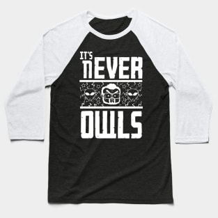 It's never owls Baseball T-Shirt